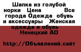 Шапка из голубой норки › Цена ­ 3 500 - Все города Одежда, обувь и аксессуары » Женская одежда и обувь   . Ненецкий АО